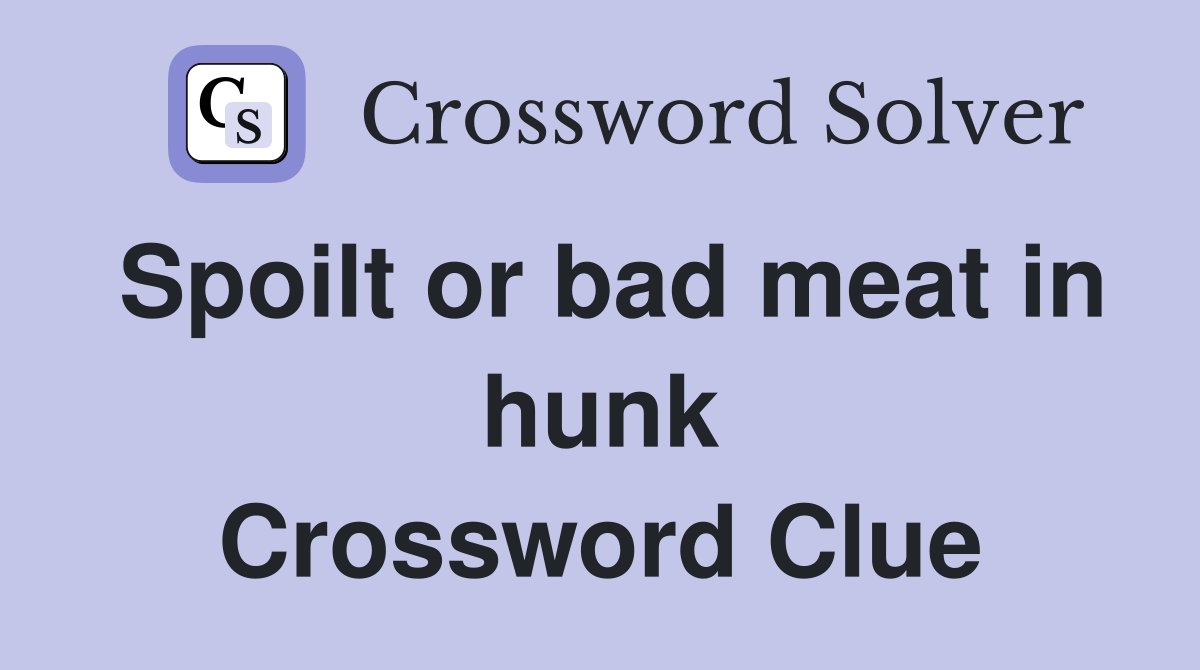 Spoilt or bad meat in hunk Crossword Clue