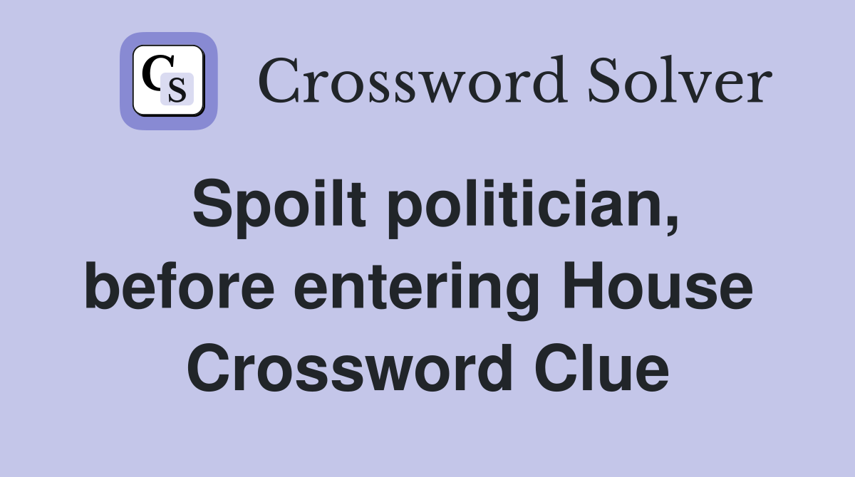 Spoilt politician, before entering House  Crossword Clue