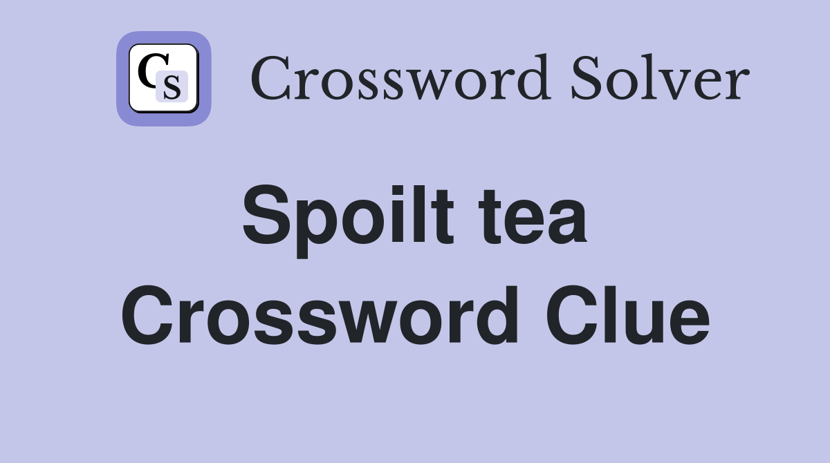 Spoilt tea  Crossword Clue