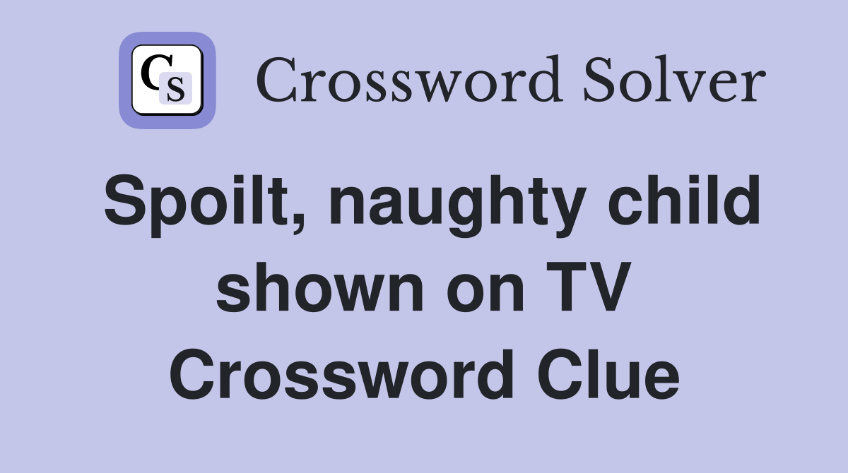 Spoilt, naughty child shown on TV Crossword Clue