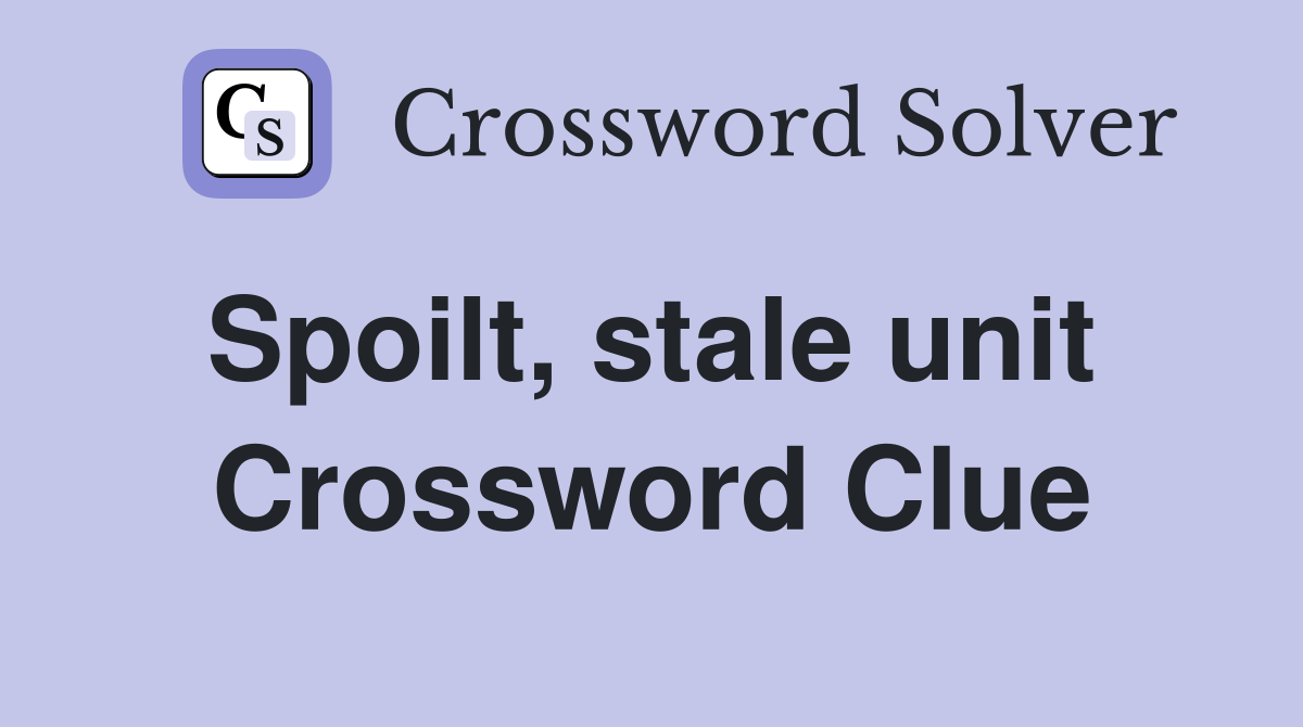 Spoilt, stale unit  Crossword Clue