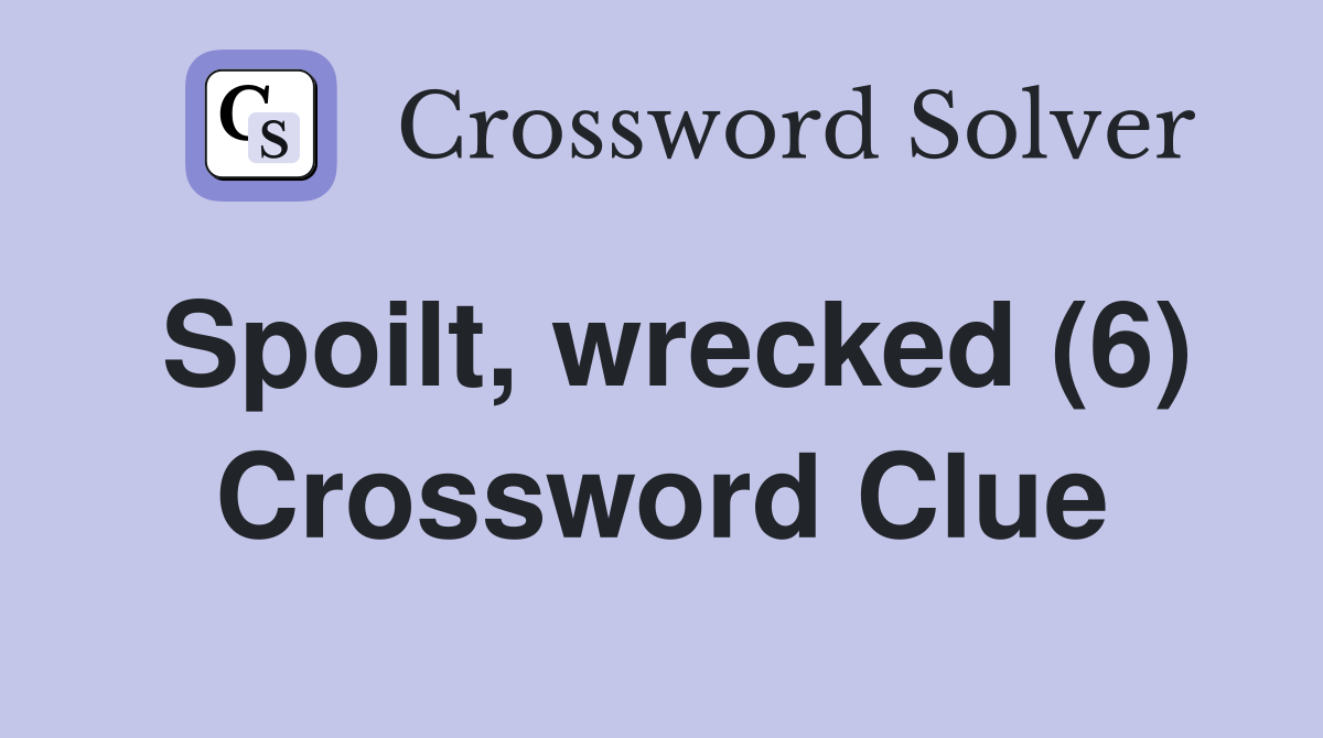 Spoilt, wrecked (6) Crossword Clue