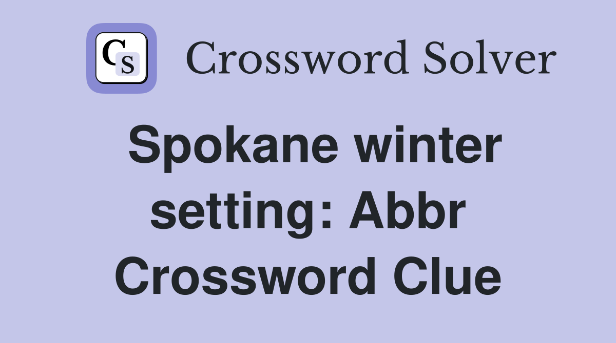 Spokane winter setting: Abbr Crossword Clue