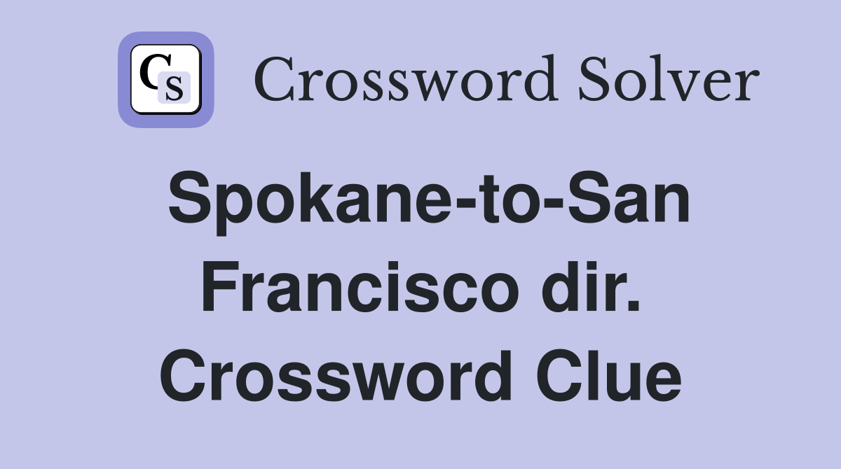 Spokane-to-San Francisco dir. Crossword Clue