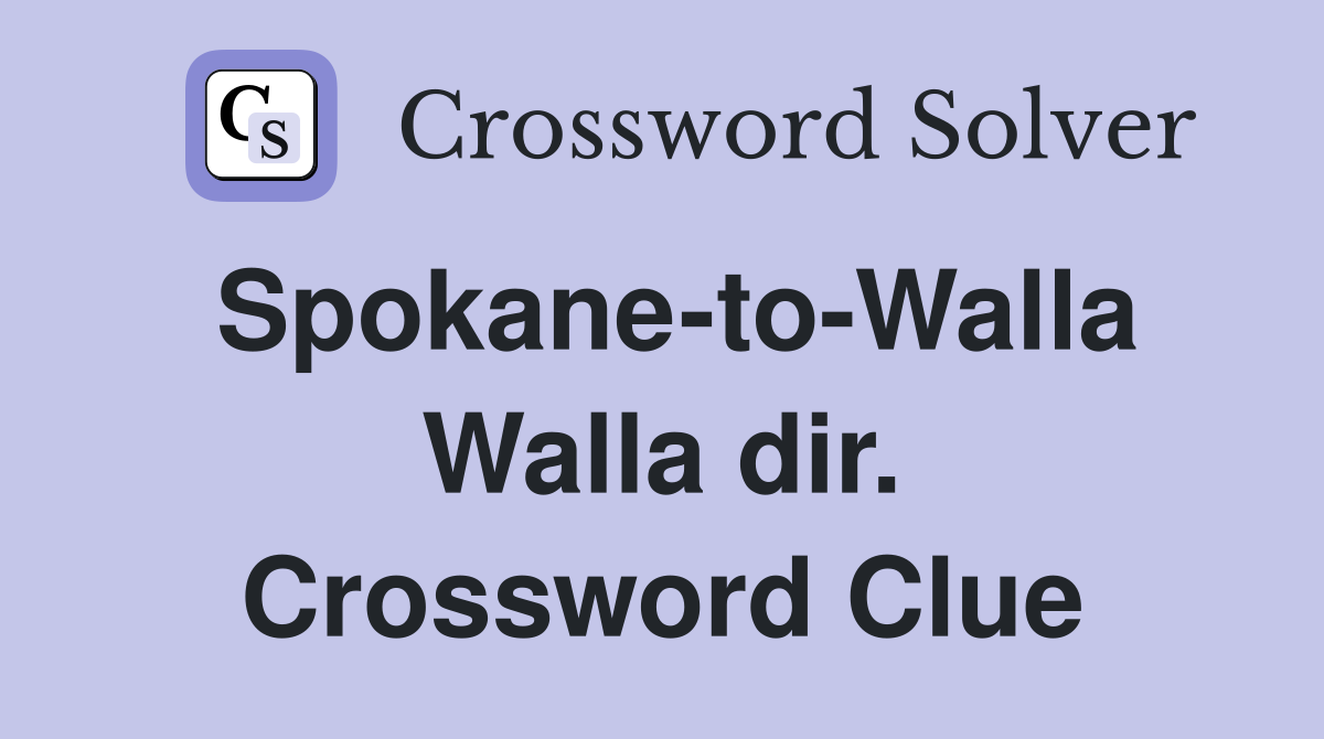 Spokane-to-Walla Walla dir. Crossword Clue