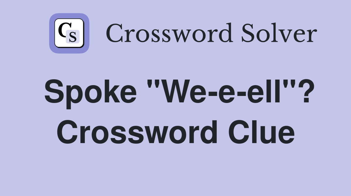Spoke "We-e-ell"? Crossword Clue