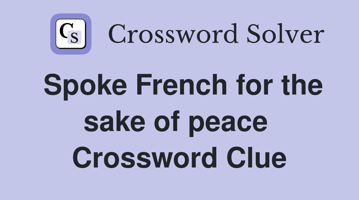Spoke French for the sake of peace  Crossword Clue
