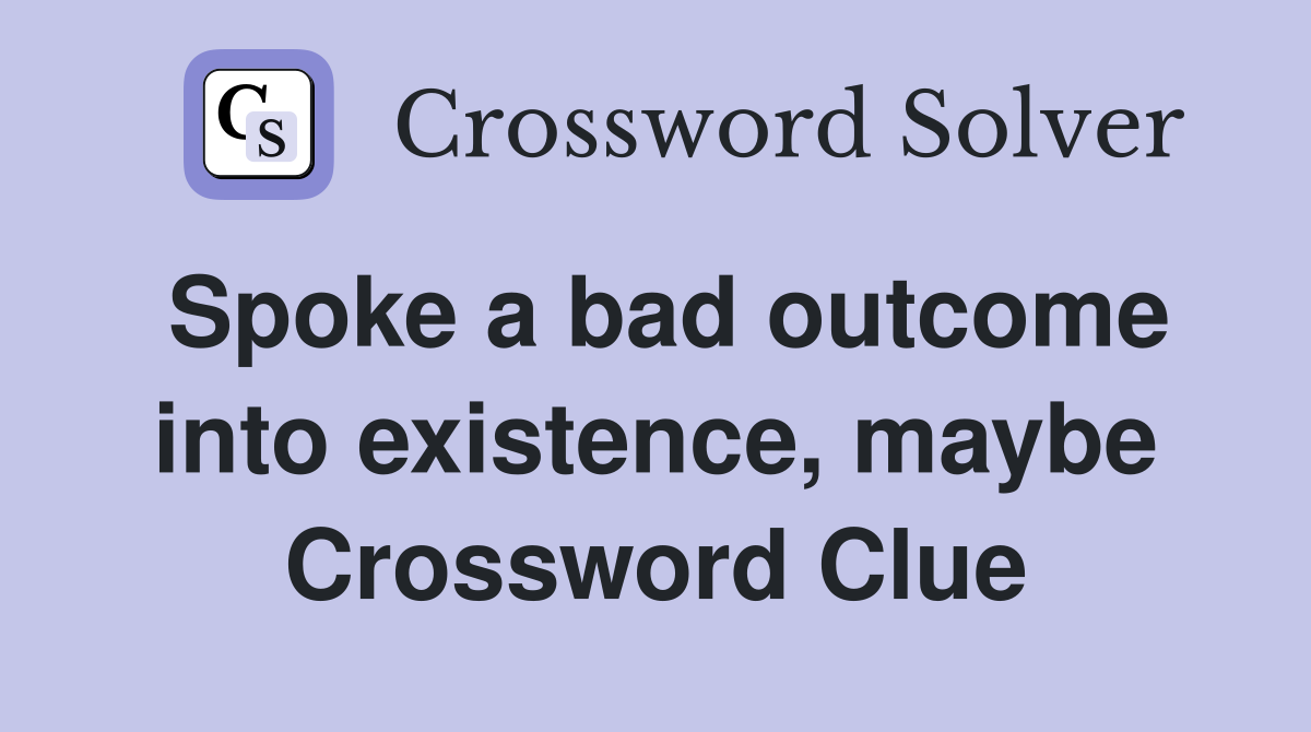 Spoke a bad outcome into existence, maybe Crossword Clue