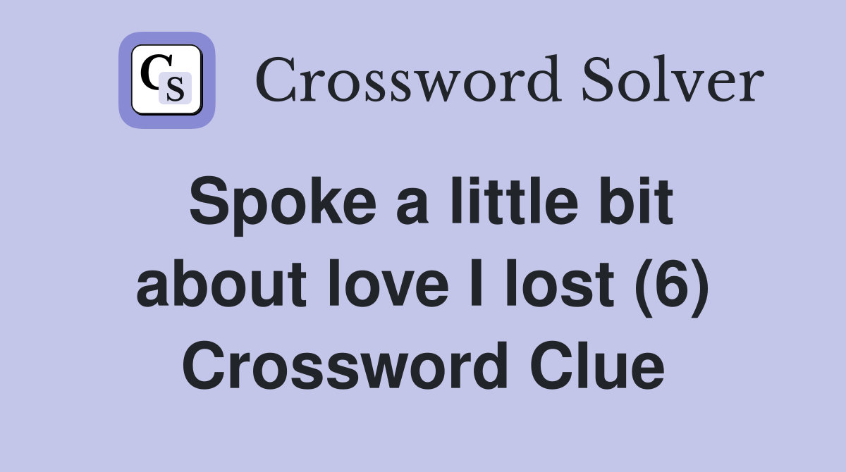 Spoke a little bit about love I lost (6) Crossword Clue
