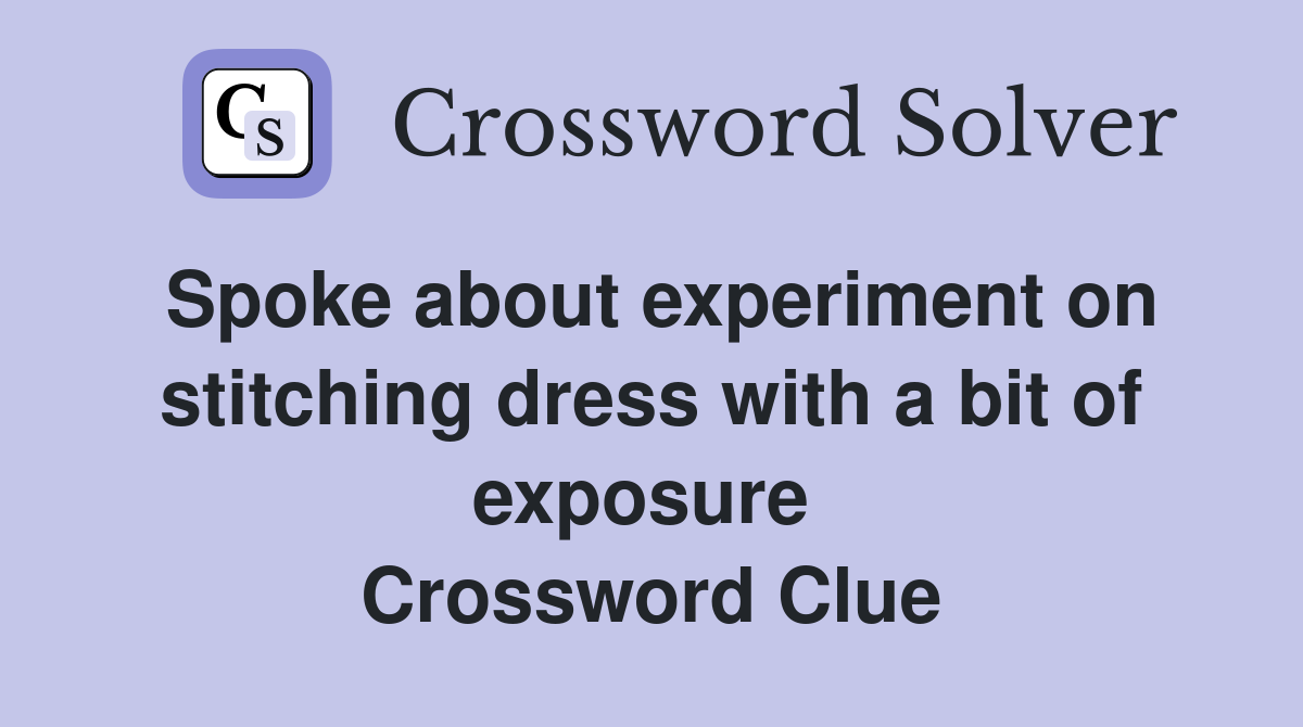 Spoke about experiment on stitching dress with a bit of exposure  Crossword Clue