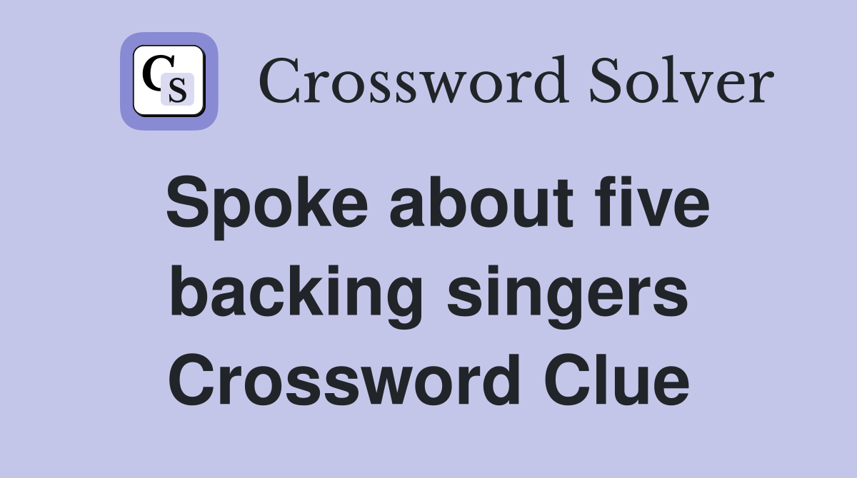 Spoke about five backing singers Crossword Clue