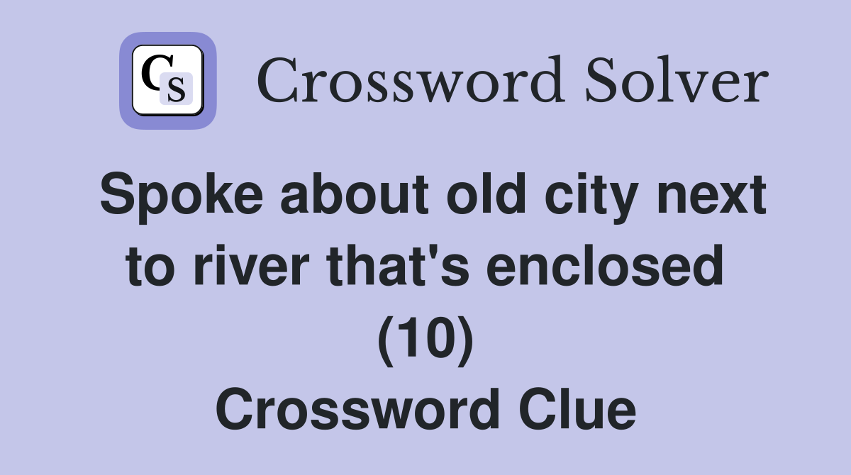 Spoke about old city next to river that's enclosed (10) Crossword Clue