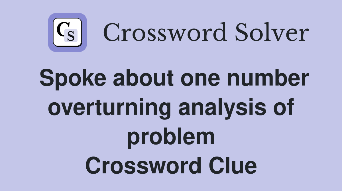 Spoke about one number overturning analysis of problem Crossword Clue