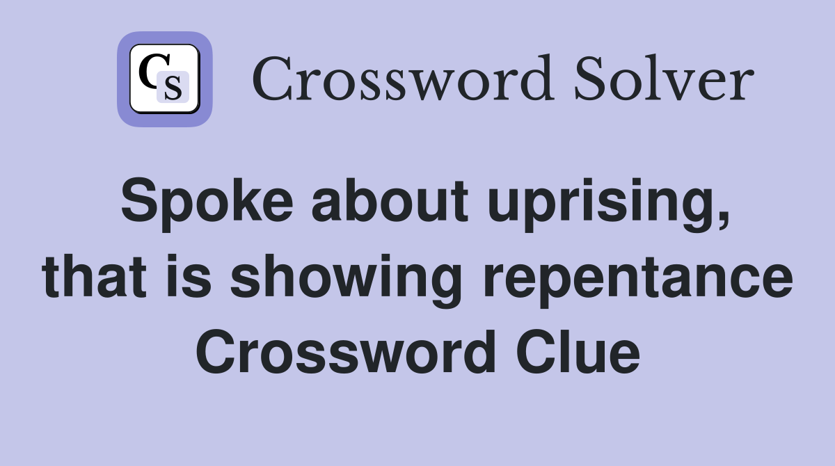 Spoke about uprising, that is showing repentance Crossword Clue