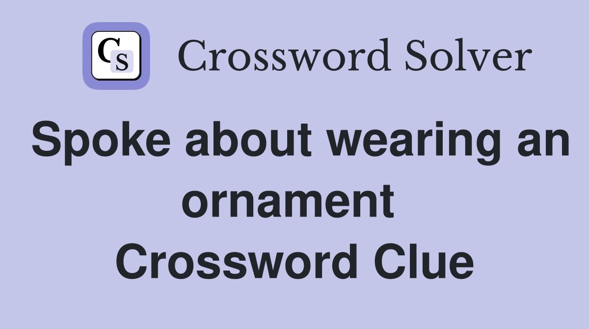 Spoke about wearing an ornament  Crossword Clue