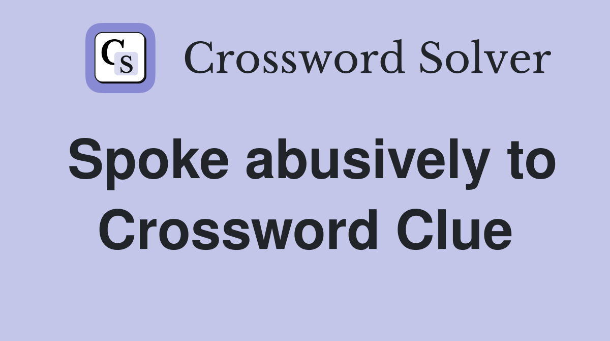 Spoke abusively to Crossword Clue