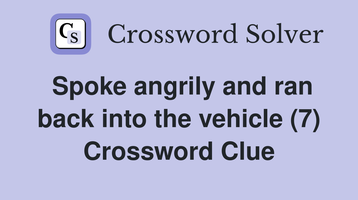 Spoke angrily and ran back into the vehicle (7) Crossword Clue