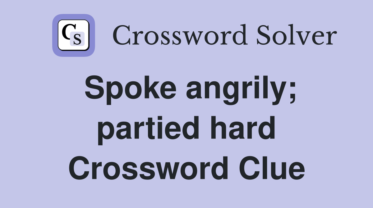 Spoke angrily; partied hard Crossword Clue