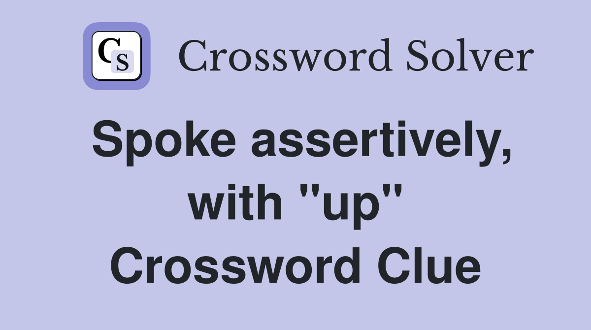 Spoke assertively, with "up" Crossword Clue