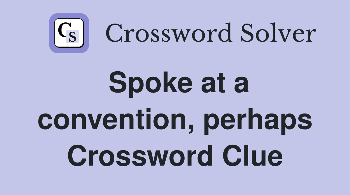Spoke at a convention, perhaps Crossword Clue