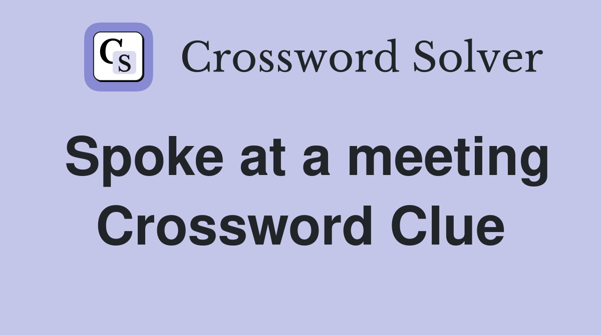 Spoke at a meeting Crossword Clue