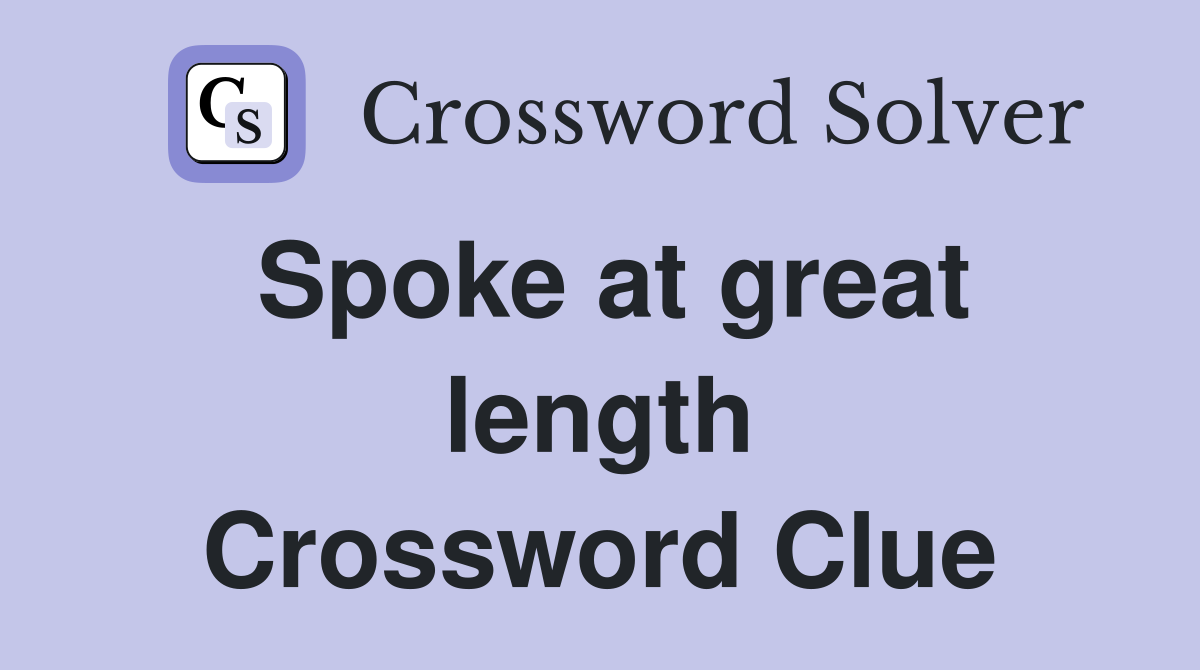 Spoke at great length Crossword Clue
