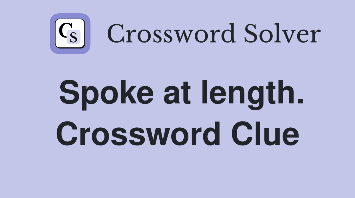 Spoke at length. Crossword Clue