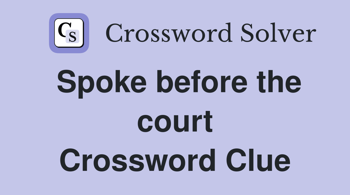 Spoke before the court Crossword Clue