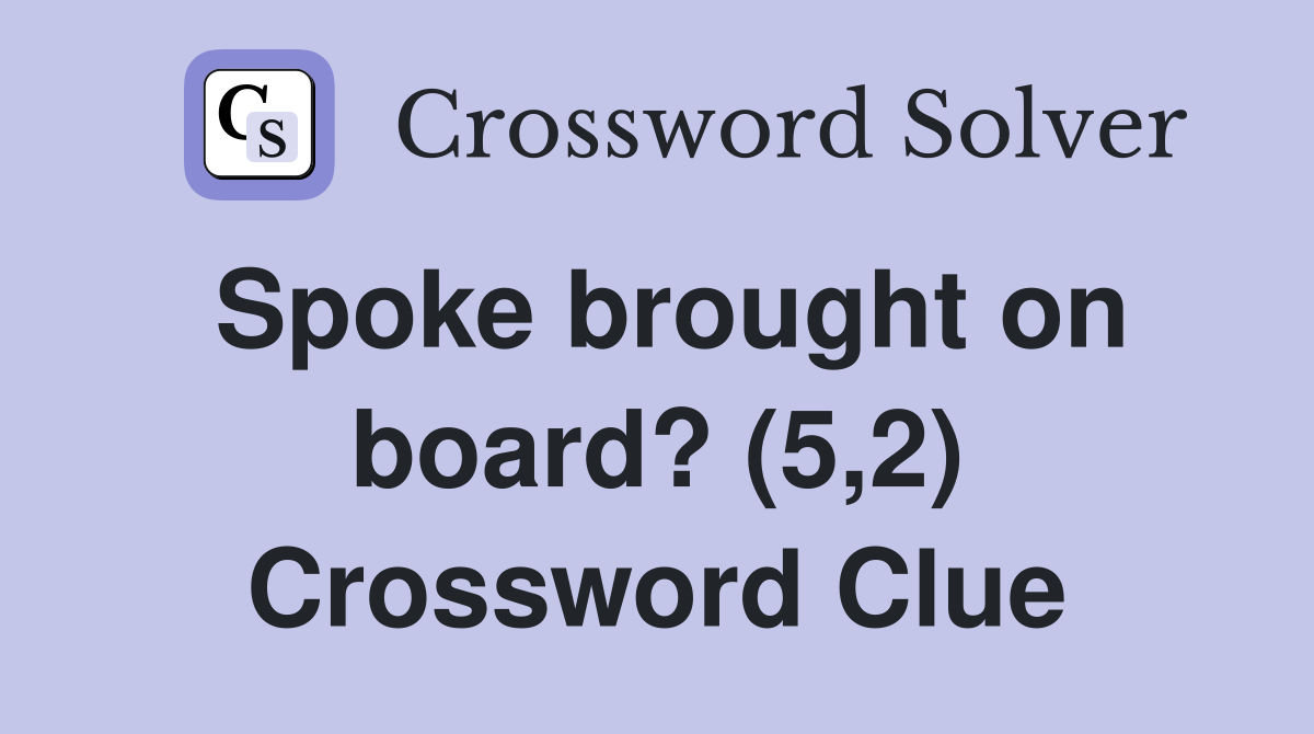 Spoke brought on board? (5,2) Crossword Clue