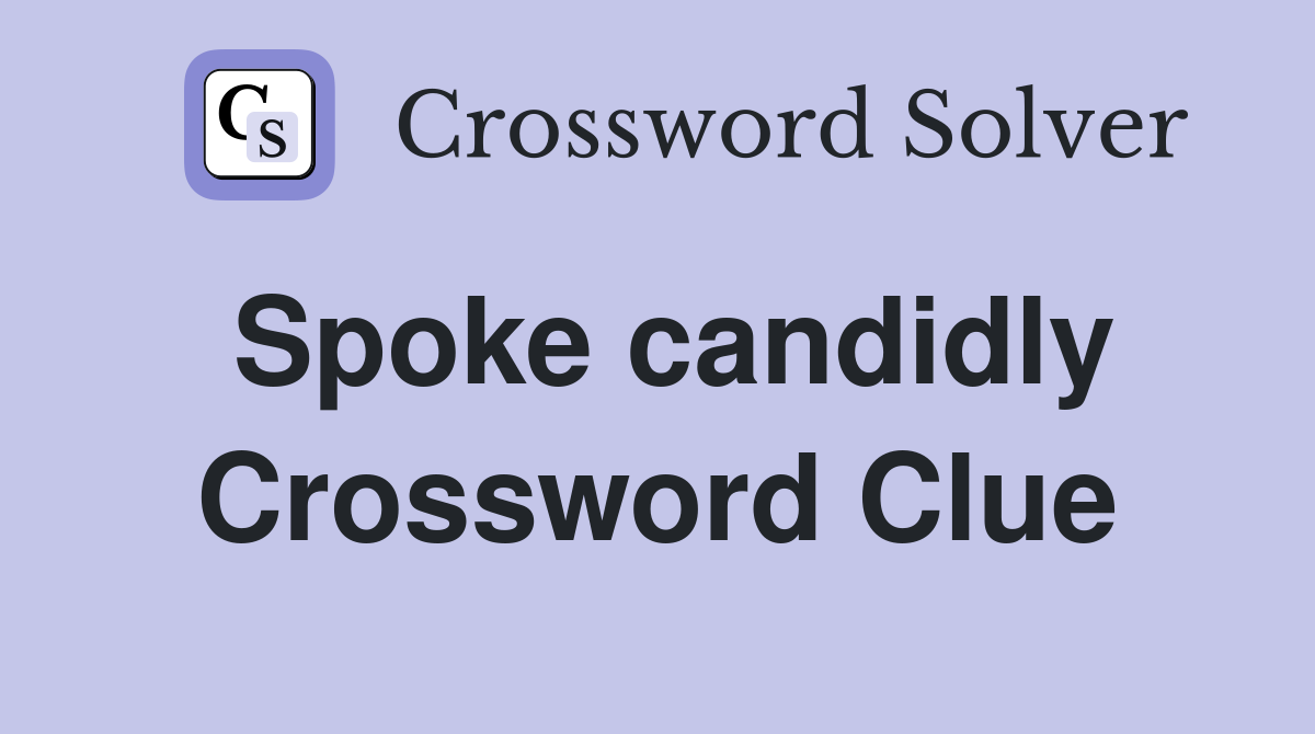 Spoke candidly Crossword Clue