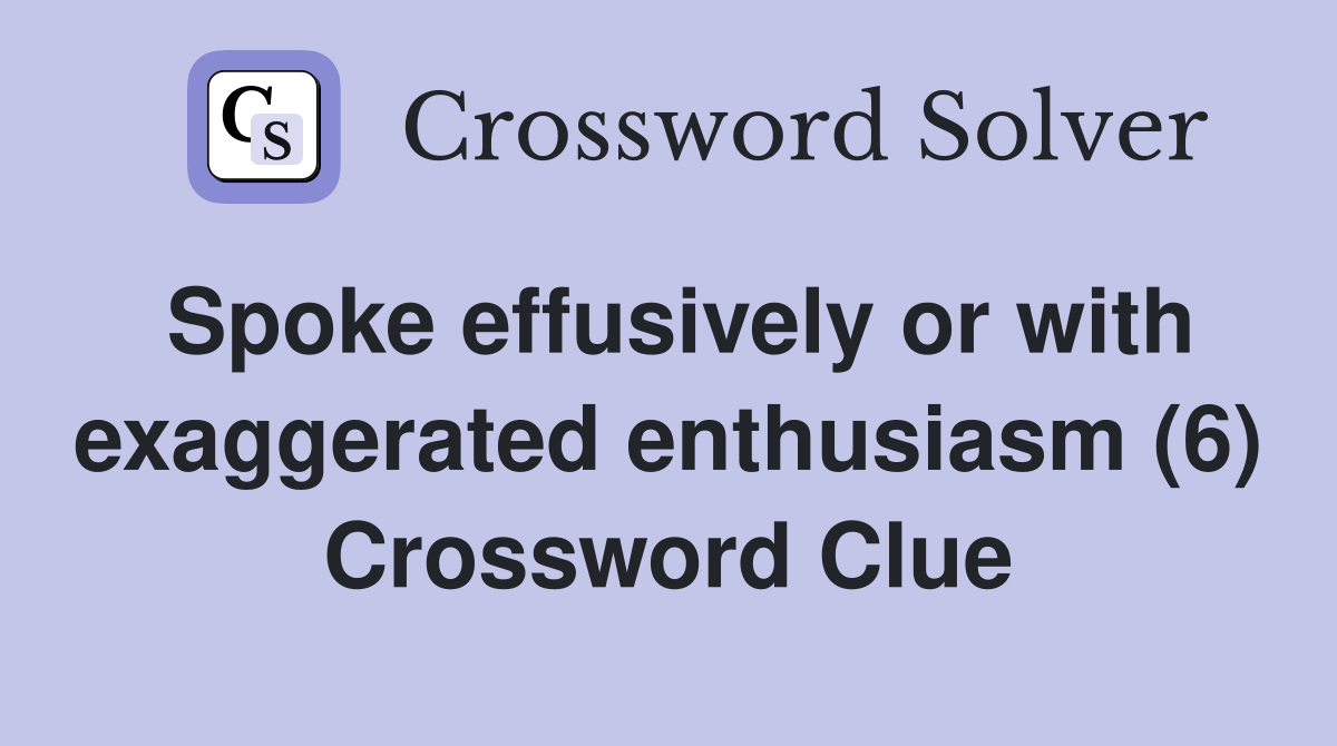 Spoke effusively or with exaggerated enthusiasm (6) Crossword Clue