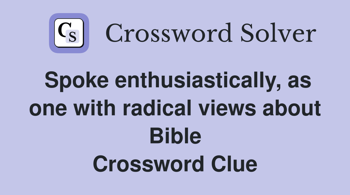 Spoke enthusiastically, as one with radical views about Bible Crossword Clue