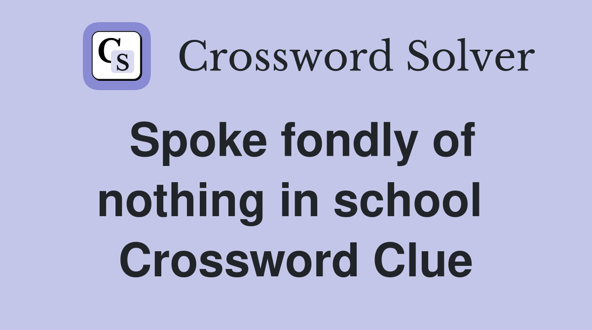 Spoke fondly of nothing in school  Crossword Clue