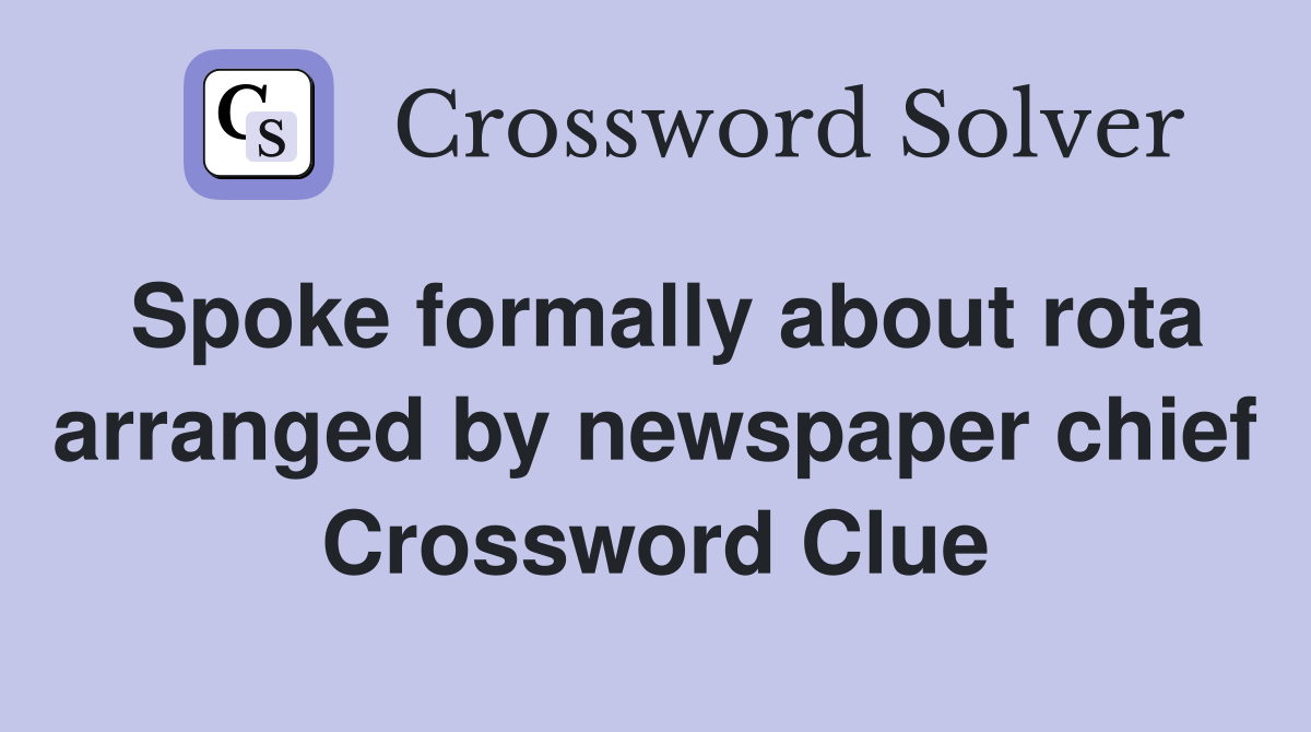 Spoke formally about rota arranged by newspaper chief Crossword Clue