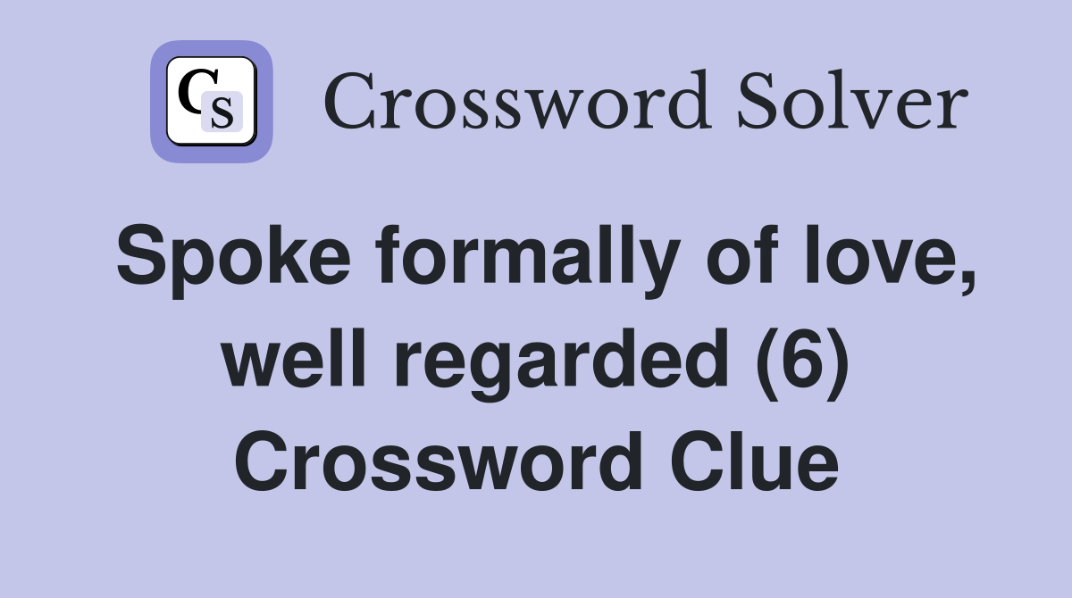 Spoke formally of love, well regarded (6) Crossword Clue