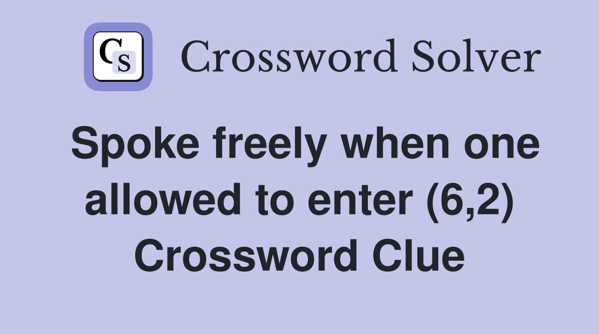 Spoke freely when one allowed to enter (6,2) Crossword Clue