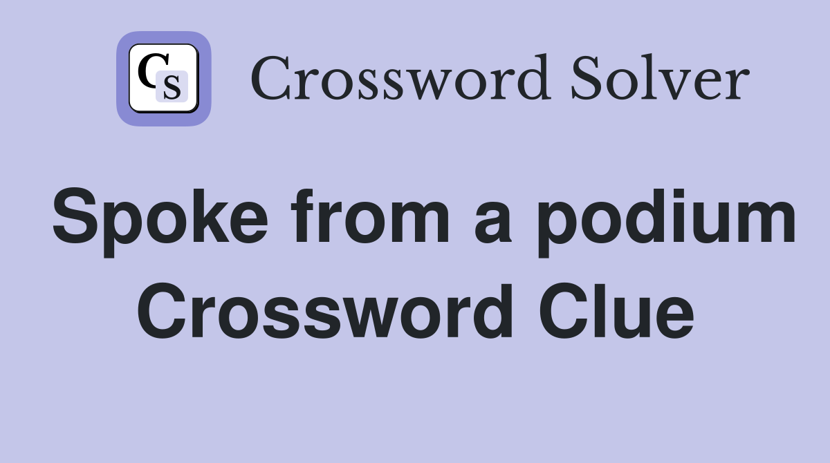 Spoke from a podium Crossword Clue