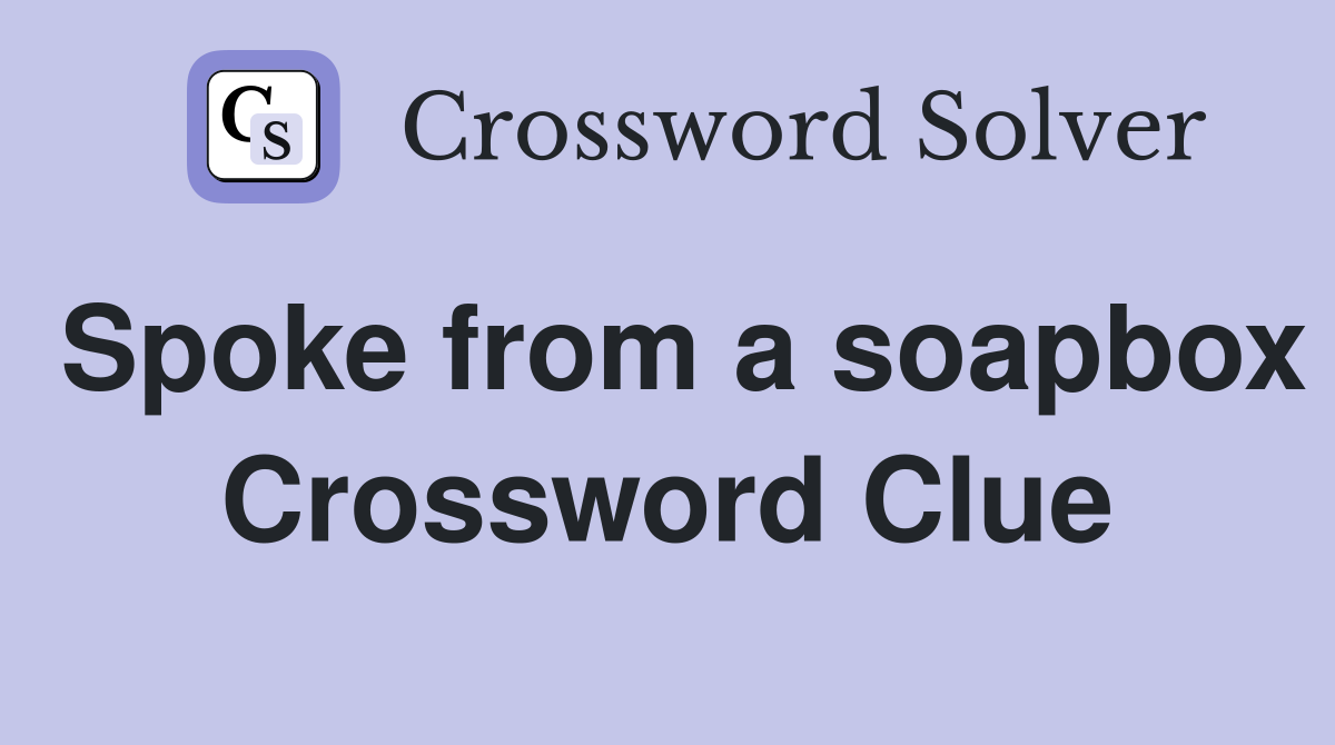 Spoke from a soapbox Crossword Clue