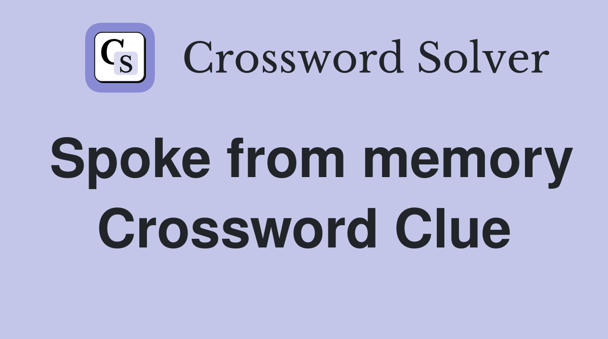 Spoke from memory Crossword Clue