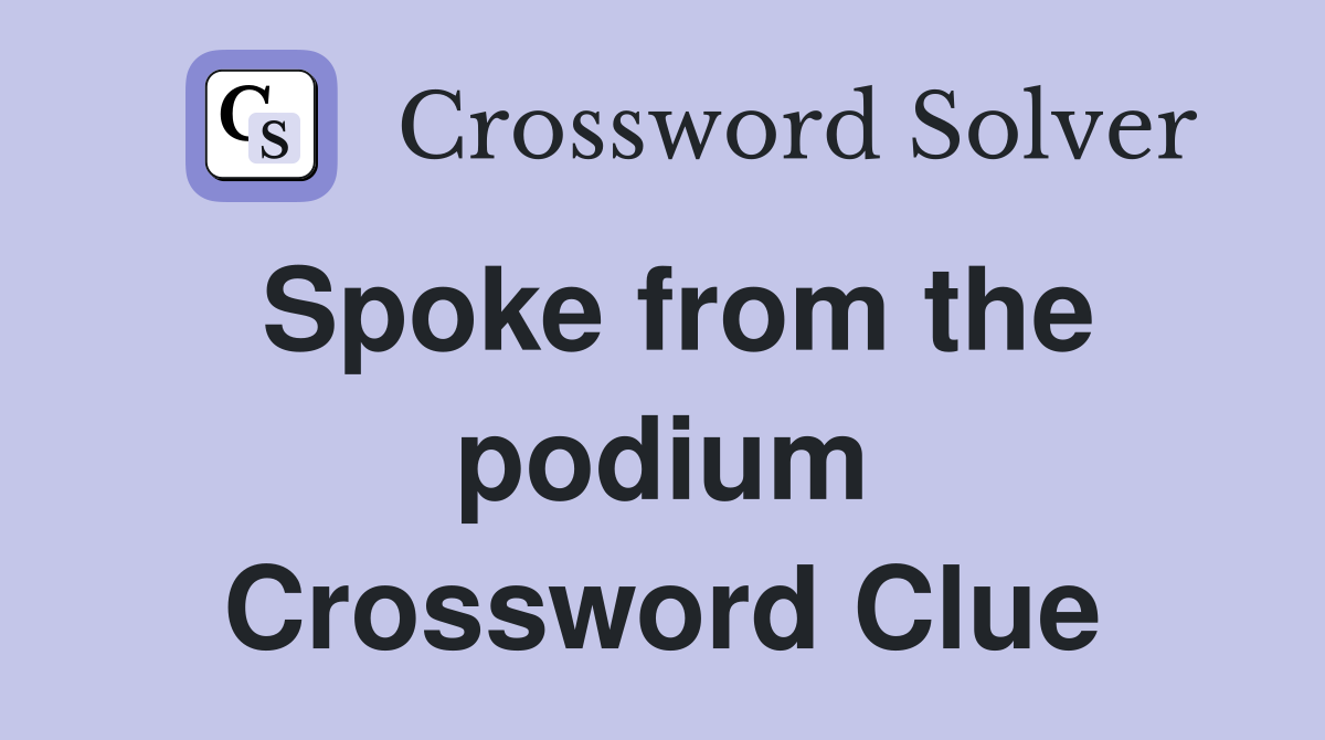 Spoke from the podium Crossword Clue