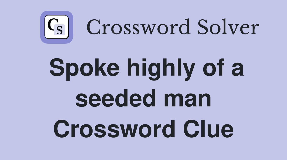 Spoke highly of a seeded man Crossword Clue