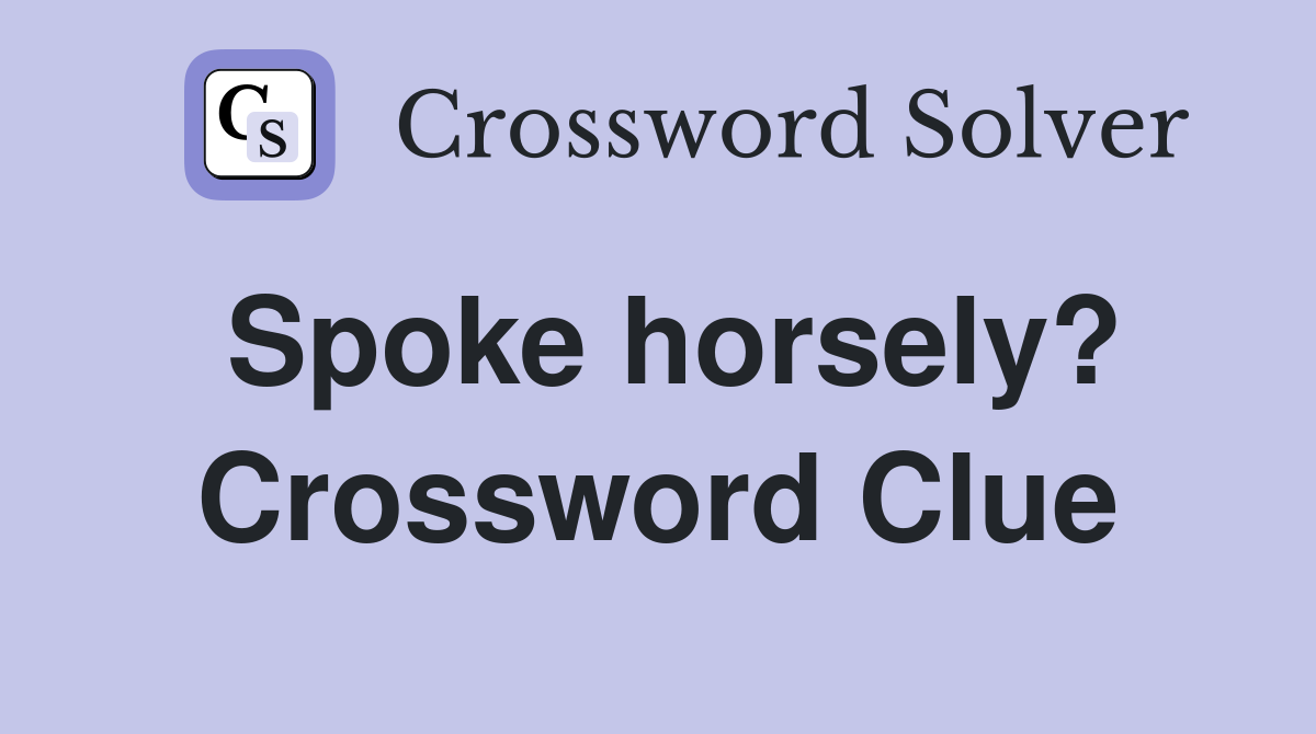 Spoke horsely? Crossword Clue