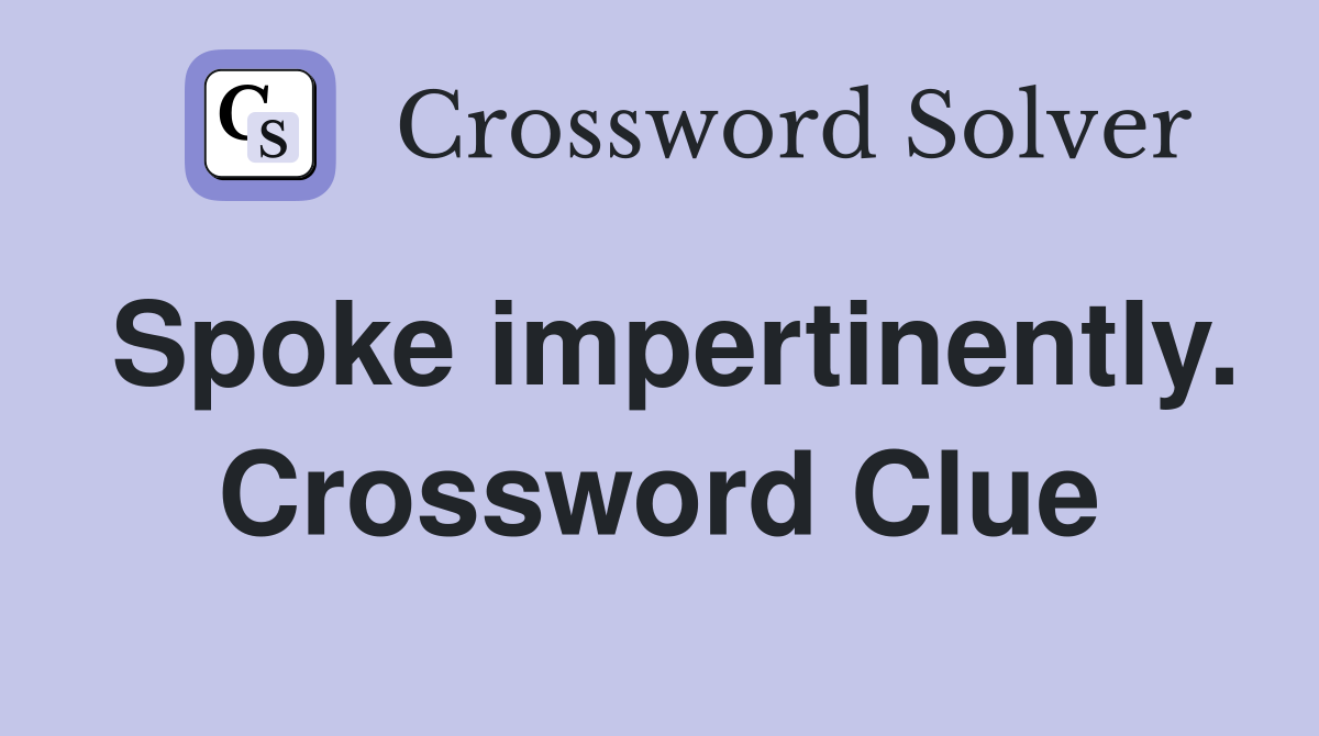 Spoke impertinently. Crossword Clue