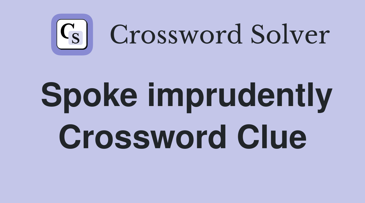 Spoke imprudently Crossword Clue