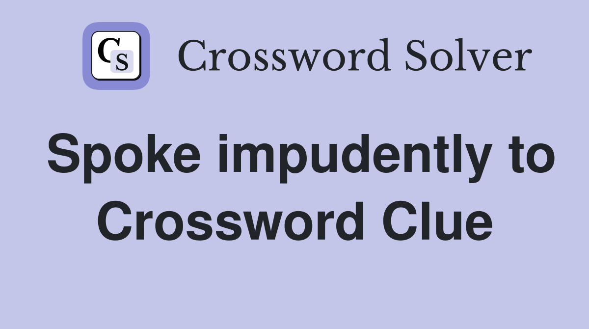 Spoke impudently to Crossword Clue