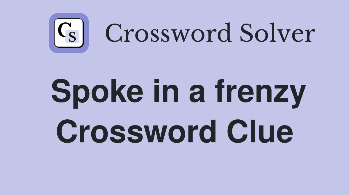 Spoke in a frenzy Crossword Clue