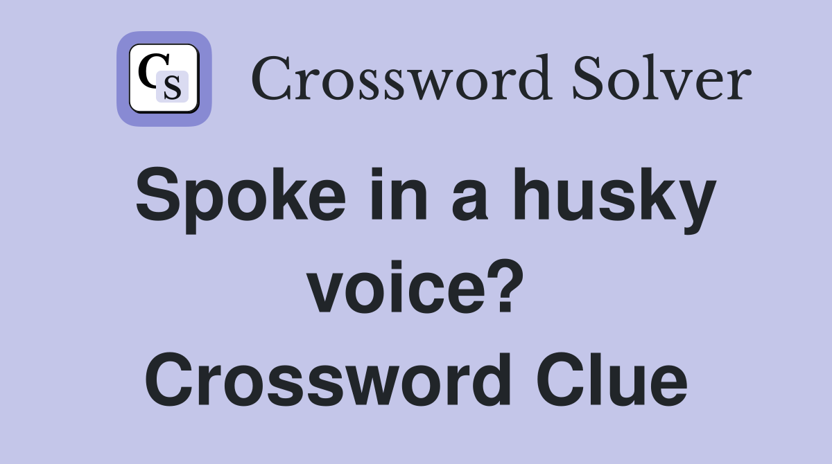 Spoke in a husky voice? Crossword Clue