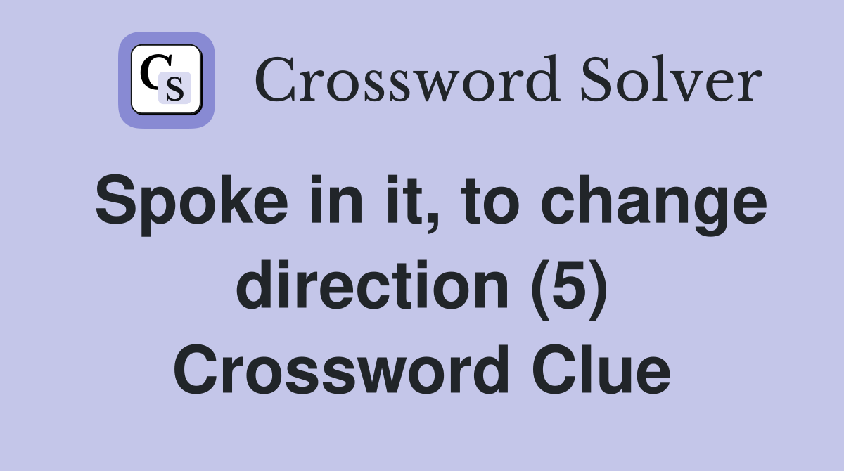 Spoke in it, to change direction (5) Crossword Clue