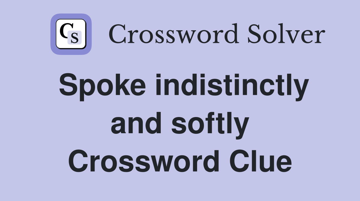 Spoke indistinctly and softly Crossword Clue