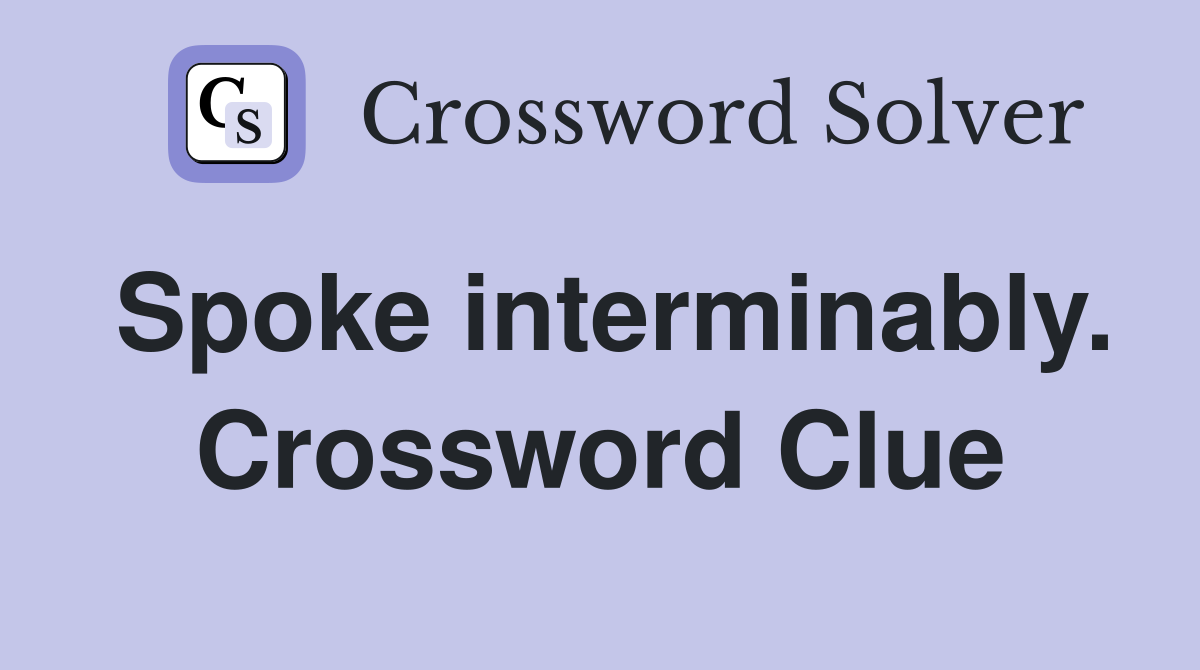 Spoke interminably. Crossword Clue